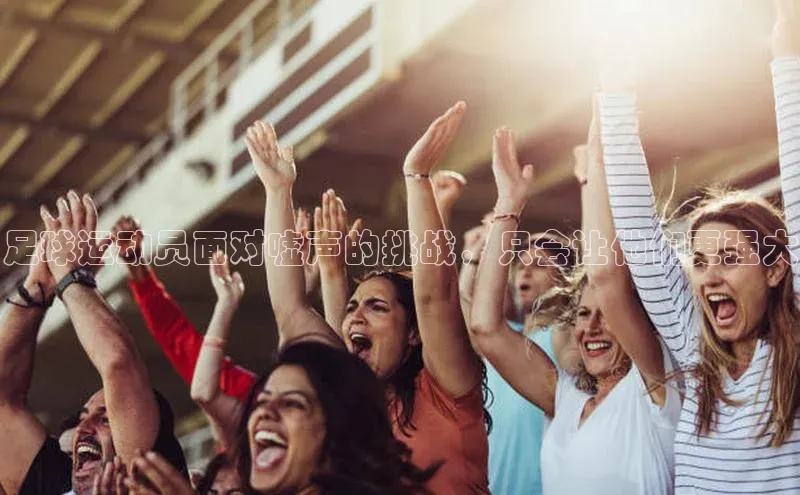 熊猫体育官网首页入口华策影视足球运动员面对嘘声的挑战，只会让他们更强大