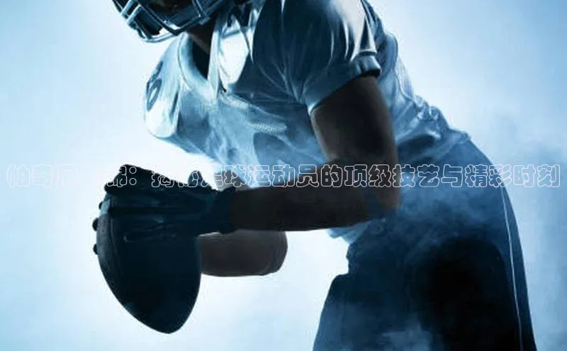 熊猫体育app官方入口宣亚国际帕奇尼集锦：揭秘足球运动员的顶级技艺与精彩时刻