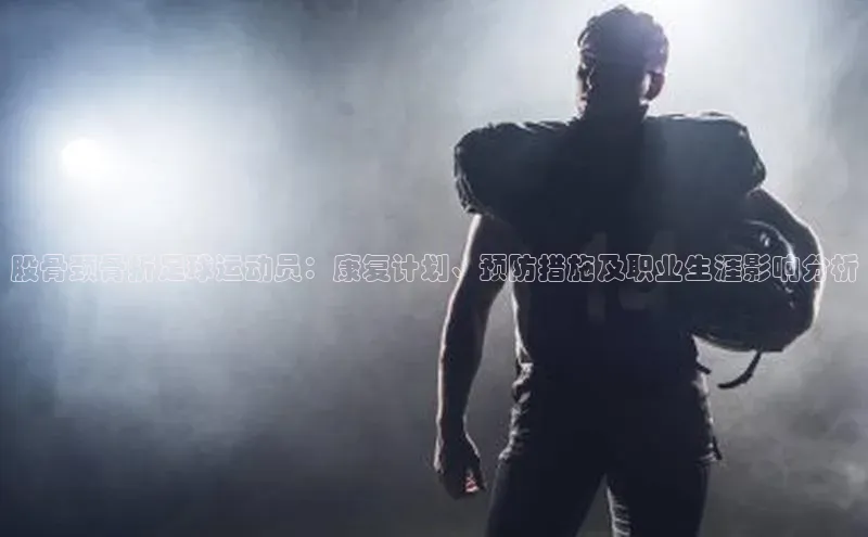 熊猫体育手机版下载金山办公股骨颈骨折足球运动员：康复计划、预防措施及职业生涯影响分析