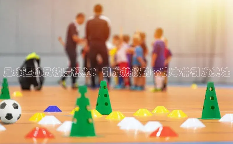 熊猫体育app下载安装免费吗百度搜索资源平台足球运动员被扇视频：引发热议的不良事件引发关注