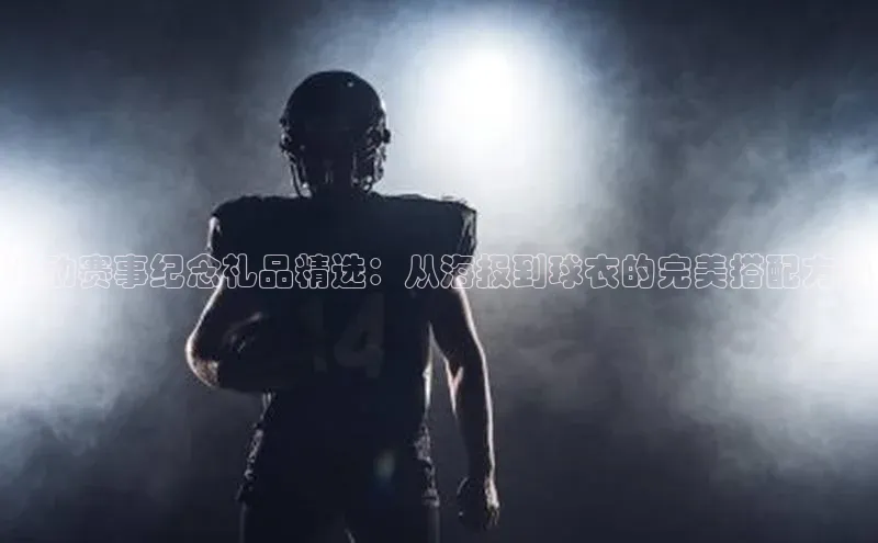 熊猫体育在线直播app中海达运动赛事纪念礼品精选：从海报到球衣的完美搭配方案