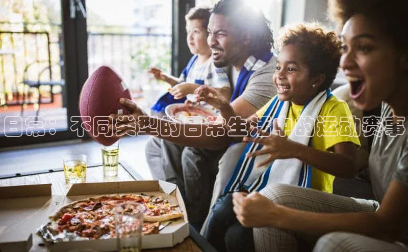 熊猫体育官方网站彩讯股份日常：不同类型的日常生活中的运动赛事