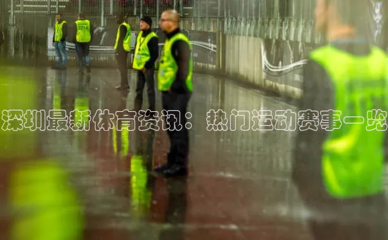 深圳最新体育资讯：热门运动赛事一览