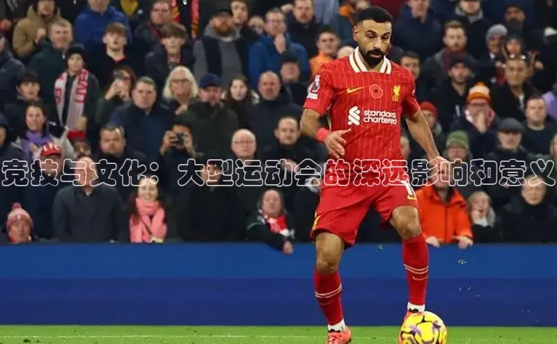 竞技与文化：大型运动会的深远影响和意义