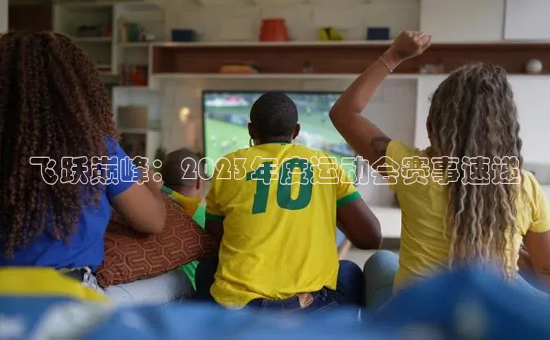 飞跃巅峰：2023年度运动会赛事速递