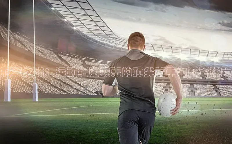 冠军之路：运动细胞赛事的顶尖高手与冠军秘籍