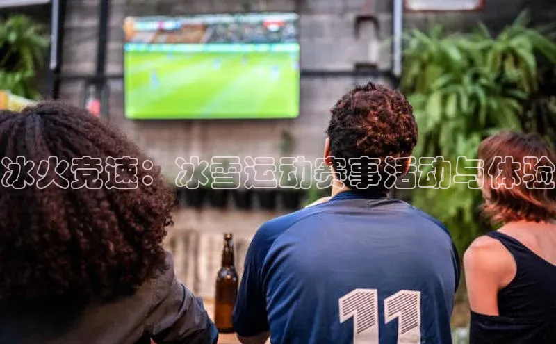 冰火竞速：冰雪运动赛事活动与体验