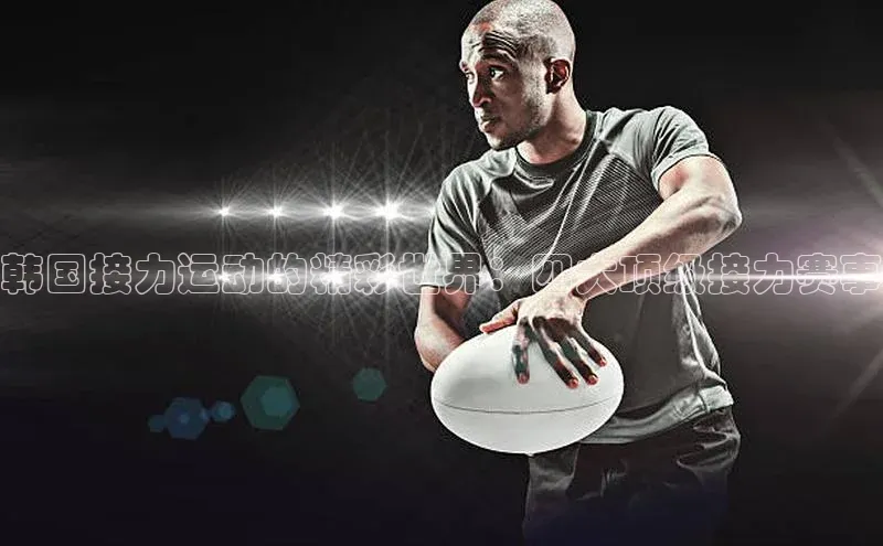 韩国接力运动的精彩世界：四大顶级接力赛事