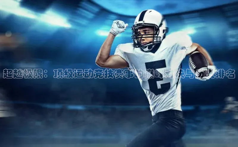 超越极限：顶级运动竞技赛事的巅峰对决与历史排名