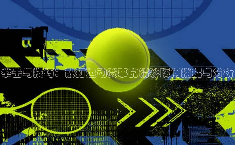 拳击与技巧：散打运动赛事的精彩瞬间捕捉与分析