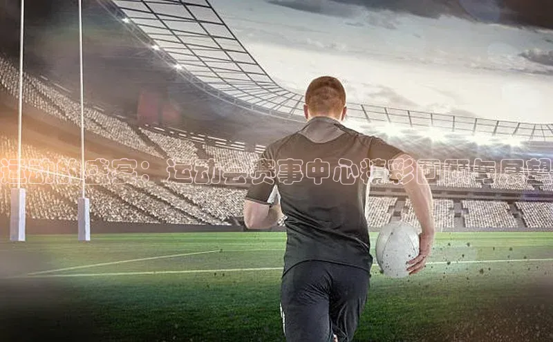 运动的盛宴：运动会赛事中心精彩回顾与展望